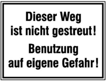 Dieser Weg ist nicht gestreut! Benutzung auf eigene Gefahr!